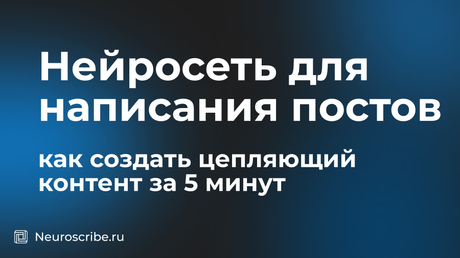 Нейросеть для написания постов: как создать цепляющий контент за 5 минут