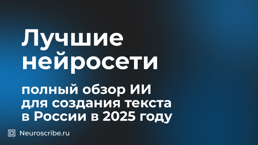 Лучшие нейросети для создания текста в России 2025: полный обзор ИИ для текста