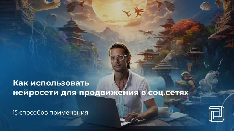 Нейросеть для продвижения в соц.сетях: 15 способов применения