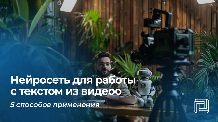 Нейросеть для работы с текстом из видео: 5 способов применения